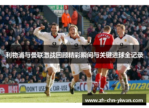利物浦与曼联激战回顾精彩瞬间与关键进球全记录