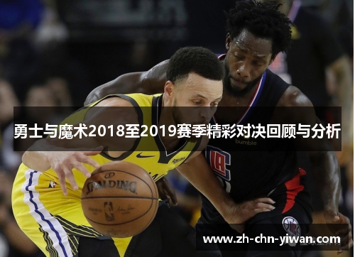 勇士与魔术2018至2019赛季精彩对决回顾与分析