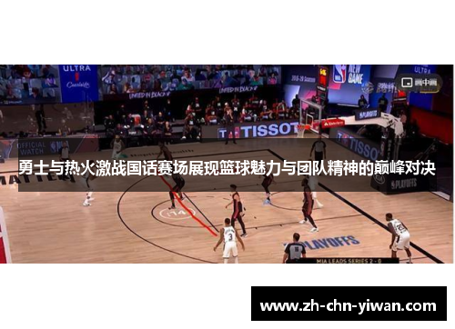 勇士与热火激战国话赛场展现篮球魅力与团队精神的巅峰对决