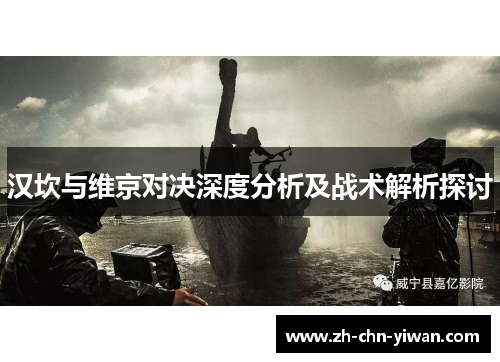 汉坎与维京对决深度分析及战术解析探讨