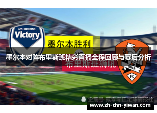 墨尔本对阵布里斯班精彩直播全程回顾与赛后分析