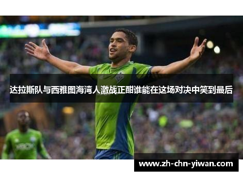 达拉斯队与西雅图海湾人激战正酣谁能在这场对决中笑到最后