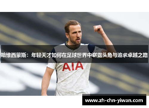 哈维西蒙斯：年轻天才如何在足球世界中崭露头角与追求卓越之路